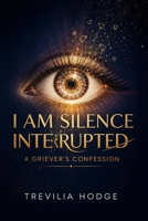 I Am Silence Interrupted: A Griever’s Confession B0H88HYDPG Book Cover