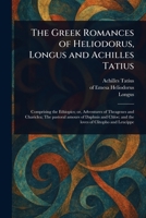 The Greek Romances of Heliodorus, Longus and Achilles Tatius 1023457962 Book Cover