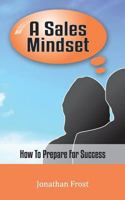 A Sales Mindset: How To Prepare For Success 1547027800 Book Cover