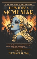 How to Be a Movie Star: A Comically Annotated Guide to Casting Couches, Silent Stunts, and the Art of the Pre-Talkie Scandal (The Jazz Age Guide to Bad Decisions) B0GM8HGYX7 Book Cover