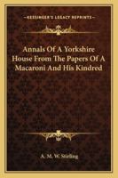 Annals of a Yorkshire House from the Papers of a Macaroni & His Kindred, Volume 2 1144097460 Book Cover