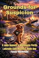 Grounds for Suspicion: A Small-Town Cozy Mystery of Coffee, Courage, and a Dog Who Knows (A Julia Bennett & Macchiato Perch Lakeside Café Mystery) B0GQM26HMJ Book Cover