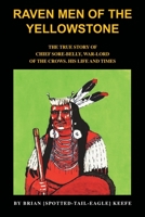 Raven Men of the Yellowstone: The true story of Chief Sore-Belly, war-lord of the crows 1789630711 Book Cover