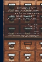 Catalogue of the Magnificent Collection of Engravings and Etchings Formed by the Late Edmund Law Rogers ...: Being One of the Most Important ... Tuesday, April 14th, 1896 and Following... 1015264727 Book Cover