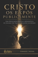 CRISTO OS EXPÔS PUBLICAMENTE: Uma explicação bíblica e apologética do engano por trás das religiões do mundo (Portuguese Edition) B0GYYSNWWB Book Cover
