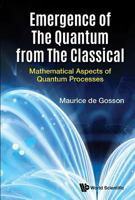 Emergence of the Quantum from the Classical: Mathematical Aspects of Quantum Processes 1786344149 Book Cover