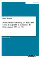 David Arnold: Colonizing the Body. Die Gesundheitspolitik in Indien und die Pestepidemie 1896 bis 1921 3656741433 Book Cover