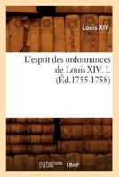 L'Esprit Des Ordonnances de Louis XIV. I. (éd.1755-1758) 2012581471 Book Cover