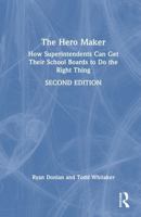 The Hero Maker: How Superintendents Can Get their School Boards to Do the Right Thing 1041012071 Book Cover