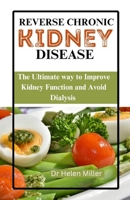 REVERSE CHRONIC KIDNEY DISEASE: The Ultimate way to Improve Kidney Function and Avoid Dialysis B0CH2FNFCC Book Cover