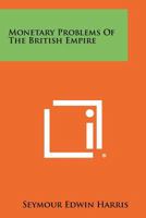 Monetary Problems of the British Empire 1258411261 Book Cover