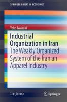 Industrial Organization in Iran: The Weakly Organized System of the Iranian Apparel Industry 981104578X Book Cover