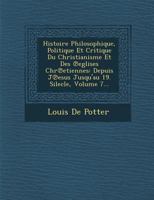 Histoire Philosophique, Politique Et Critique Du Christianisme Et Des Eglises Chr Etiennes: Depuis J Esus Jusqu'au 19. Silecle, Volume 7... 1249947596 Book Cover