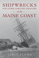 Shipwrecks and Other Maritime Disasters of the Maine Coast 1608937240 Book Cover