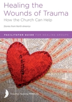 Healing the Wounds of Trauma: Facilitator Guide for Healing Groups (Stories from North America) 2021 edition 1585167991 Book Cover