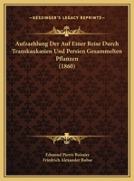 Aufzaehlung Der Auf Einer Reise Durch Transkaukasien Und Persien Gesammelten Pflanzen (1860) 1160800480 Book Cover