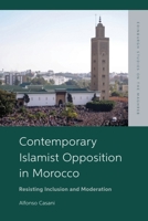 Contemporary Islamist Opposition in Morocco: Resisting Inclusion and Moderation (Edinburgh Studies on the Maghreb) 1399542451 Book Cover
