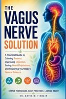 The Vegas Nerve Solution: A Practical Guide to Calming Anxiety, Improving Digestion, Easing Heart Palpitations, and Restoring Your Body's Natural Balance B0HBR7DDDG Book Cover