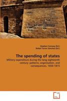 The spending of states: Military expenditure during the long eighteenth century: patterns, organisation, and consequences, 1650-1815 3639366239 Book Cover