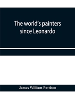 The world's painters since Leonardo; being a history of painting from the Renaissance to the present day 9353958105 Book Cover