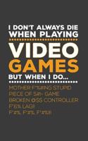 I Don't Always Die When Playing Video Games: I Don't Always Die When Playing Video Games But When I Do Funny Gaming Console Notebook - Cool Great Nerd Doodle Diary Book Gift For Nerdy Geek Gamer With 1070532096 Book Cover