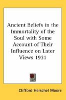 Ancient Beliefs in the Immortality of the Soul with Some Account of Their Influence on Later Views 1931 1417980885 Book Cover