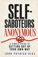 Self-Saboteurs Anonymous: A Simple Guide to Getting Out of Your Own Way B0H1TYTT7P Book Cover
