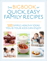 The Big Book of Quick, Easy Family Recipes: 500 Simple, Healthy Ideas You and Your Kids Can Enjoy 1848993595 Book Cover