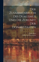 Der Zusammenbruch Des Dualismus Und Die Zukunft Der Donaustaaten 1022567853 Book Cover