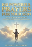 100 Powerful Prayers for Your Son: Daily Christian Prayers for Strength, Protection, and Purpose B0GWFXW795 Book Cover