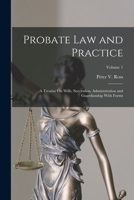 Probate Law and Practice: A Treatise on Wills, Succession, Administration and Guardianship with Forms; Volume 1 1016391730 Book Cover