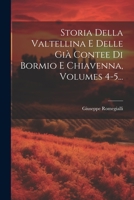 Storia Della Valtellina E Delle Già Contee Di Bormio E Chiavenna, Volumes 4-5... 1021258512 Book Cover