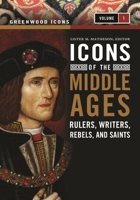 Icons of the Middle Ages: Rulers, Writers, Rebels, and Saints [2 volumes] 0313340803 Book Cover