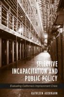 Selective Incapacitation and Public Policy: Evaluating California's Imprisonment Crisis 0791457974 Book Cover