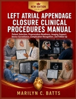 Left Atrial Appendage Closure Clinical Procedures Manual: Patient Selection, Preprocedure Readiness, Imaging Support, Device Surveillance, Complication Recognition, and Follow-Up B0HHFVL5BR Book Cover