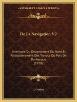 De La Navigation V2: Interieure Du Departement Du Nord, Et Particulierement Des Travaur Du Port De Dunkerque (1828) 1167596951 Book Cover