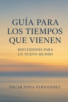 GUIA PARA LOS TIEMPOS QUE VIENEN: REFLEXIONES PARA UN NUEVO MUNDO B0G4CYKCMP Book Cover