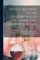 On the Question of the Occurrence of Creatinine and Creatine in Blood 102195084X Book Cover