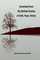 Unmerited Favor: Unmerited Favor My Spiritual Journey of Faith, Hope, Victory 1098376005 Book Cover