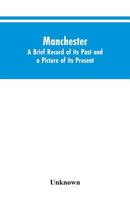 Manchester. A brief record of its past and a picture of its present 9353604648 Book Cover