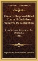 Causa De Responsabilidad Contra El Ciudadano Presidente De La Republica: I Los Senores Secretarios Del Despacho (1855) 1161032088 Book Cover