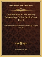 Contributions To The Tertiary Paleontology Of The Pacific Coast, Part 1: The Miocene Of Astoria And Coos Bay, Oregon 1377206270 Book Cover