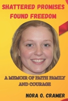 SHATTERED PROMISES : FOUND FREEDOM: A MEMOIR OF FAITH FAMILY AND COURAGE B0FPQJKFGQ Book Cover