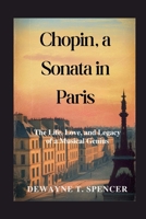Chopin, a Sonata in Paris: The Life, Love, and Legacy of a Musical Genius B0FPVD2QHX Book Cover