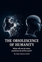 THE HUMAN OBSOLESCENCE: What will we do when machines do all the work? B0H159Z15X Book Cover