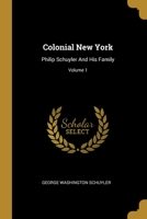 Colonial New York: Philip Schuyler And His Family; Volume 1 1013135822 Book Cover
