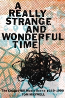 A Really Strange and Wonderful Time: The Chapel Hill Music Scene: 1989-1999 0306830582 Book Cover