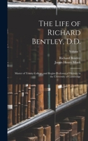 The Life of Richard Bentley, D.D.: Master of Trinity College, and Regius Professor of Divinity in the University of Cambridge, Volume 1 1017159661 Book Cover