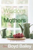 Wisdom for Mothers: A 30 Day Devotional 0615772749 Book Cover