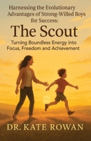 Harnessing the Evolutionary Advantages of Strong-Willed Boys for Success: The Scout: Turning Boundless Energy into Focus, Freedom and Achievement B0FX95FZ5F Book Cover